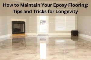 Read more about the article How to Maintain Your Epoxy Flooring: Tips and Tricks for Longevity