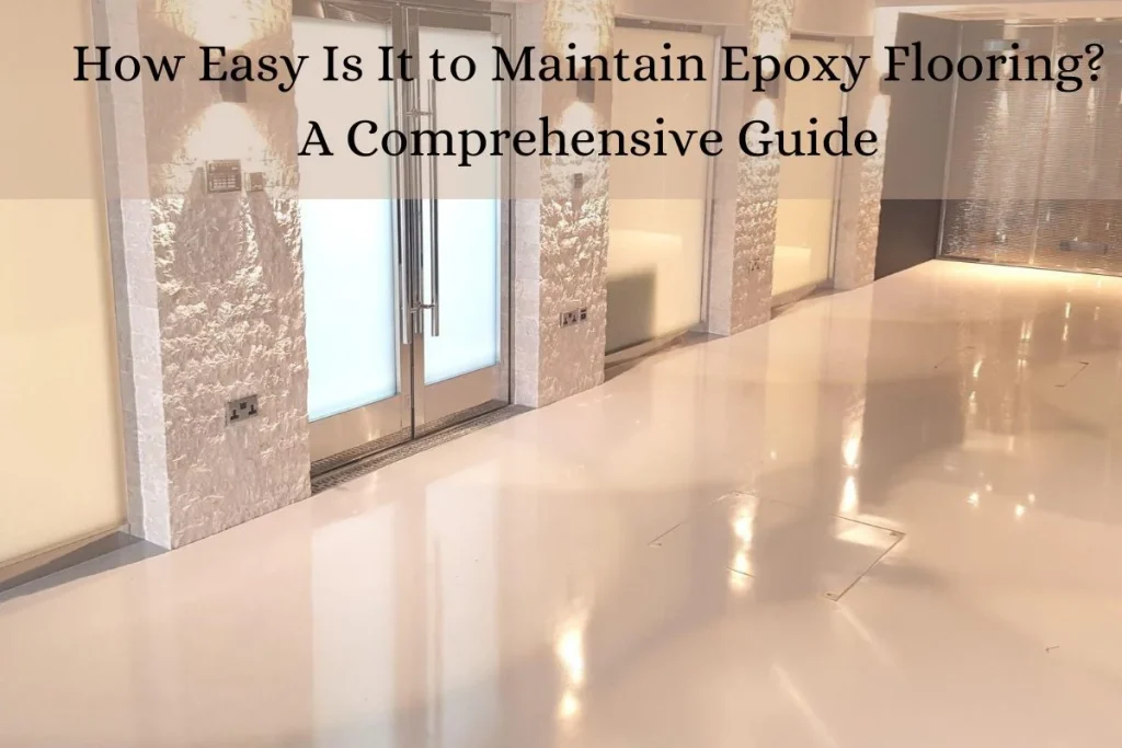 How Easy Is It to Maintain Epoxy Flooring? A Comprehensive Guide