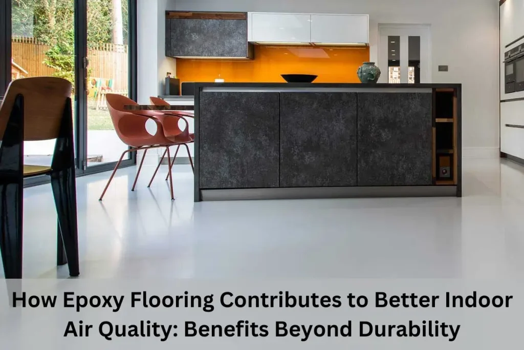 How Epoxy Flooring Contributes to Better Indoor Air Quality: Benefits Beyond Durability